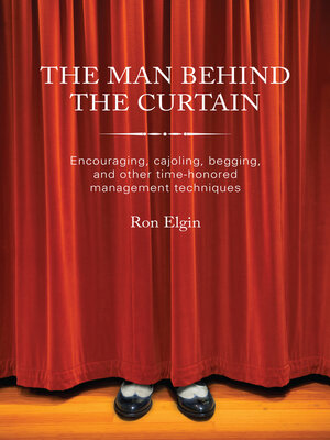 cover image of The Man Behind the Curtain: Encouraging, Cajoling, Begging and Other Time Honored Management Techniques